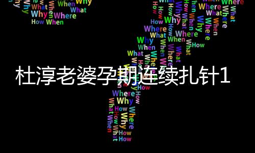 杜淳大血糖慨孕孕期妈伟 感扎针老婆连续天降