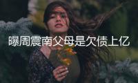 曝周震南父母是欠债上亿的老赖？R1SE周震南家庭背景真实情况