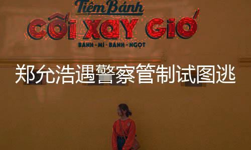 与女管制试图郑允 在招待浩遇喝酒逃跑非法警察酒店