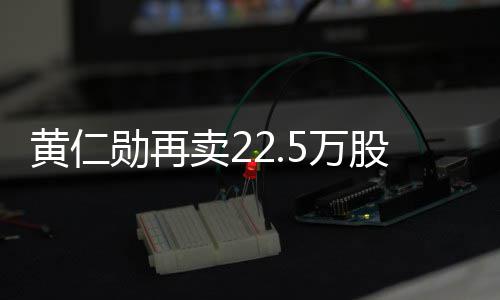 5万伟达万美勋再现超元卖2股英股票黄仁 套