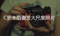 C罗未婚妻发大尺度照片 秀玉体美腿引发争议！